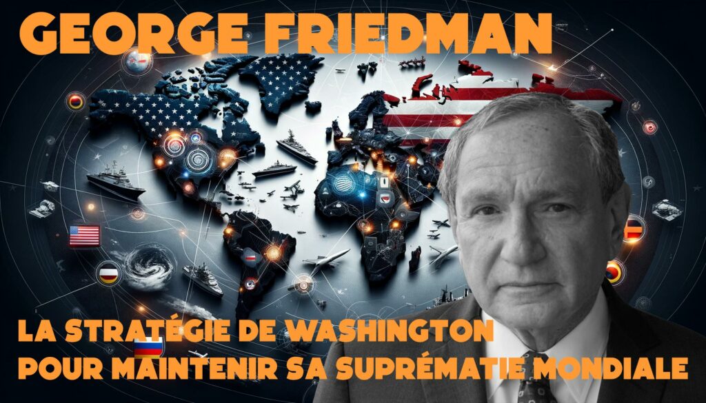 La Stratégie de Washington pour Maintenir sa Suprématie Mondiale : George Friedman